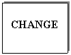 Text Box: CHANGE
